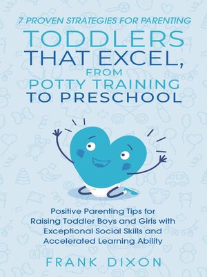 cover image of 7 Proven Strategies for Parenting Toddlers that Excel, from Potty Training to Preschool